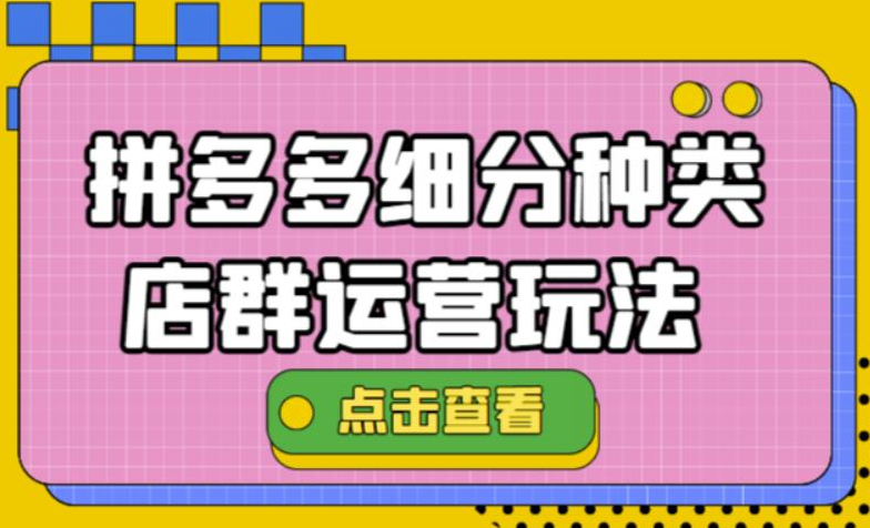 图片[1]-【电商运营】拼多多细分种类店群运营玩法3.0，11月最新玩法，小白也可以操作-吾图资源网